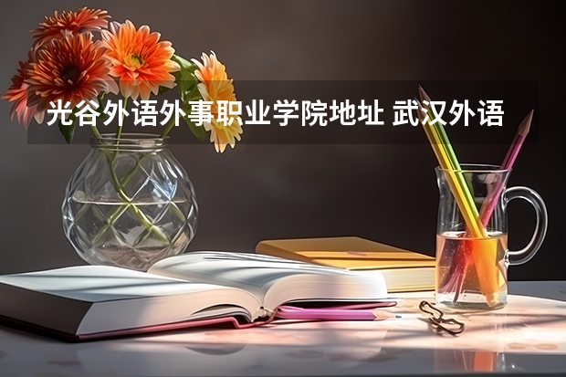 光谷外语外事职业学院地址 武汉外语外事新校区在哪