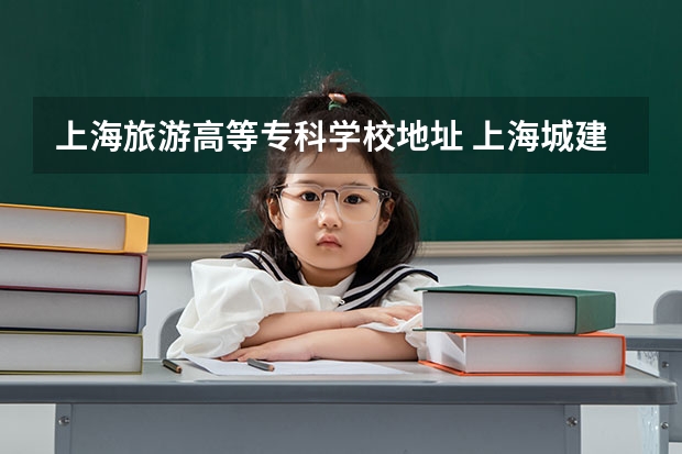 上海旅游高等专科学校地址 上海城建职业学院地址