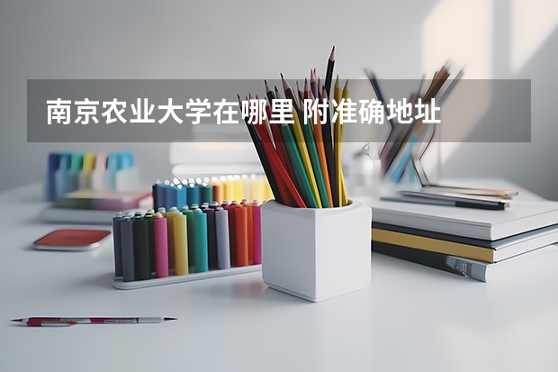 南京农业大学在哪里 附准确地址