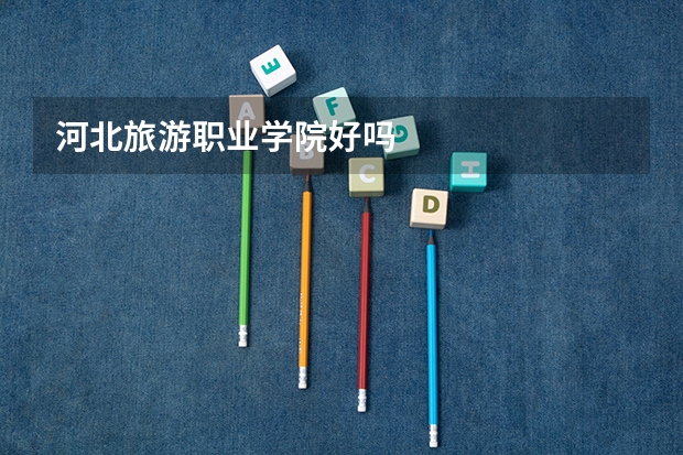 河北旅游职业学院好吗