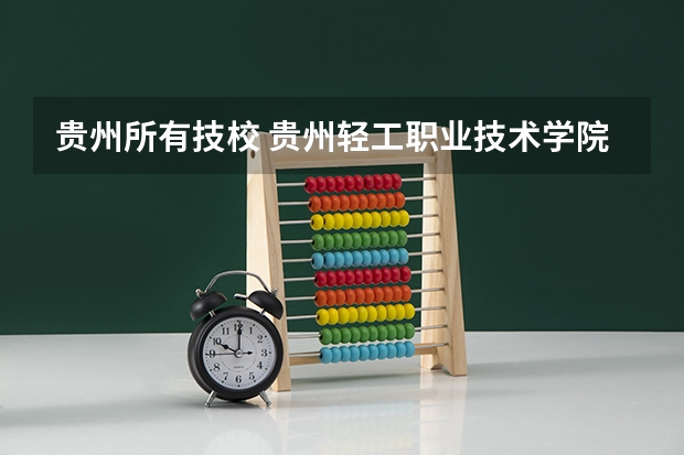 贵州所有技校 贵州轻工职业技术学院招生办电话