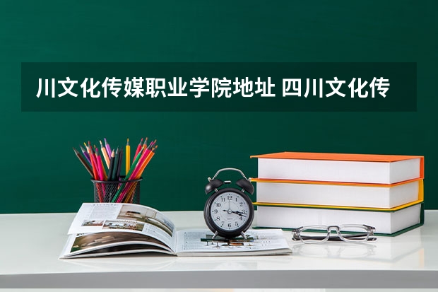 川文化传媒职业学院地址 四川文化传媒职业学院招生简章,招生专业