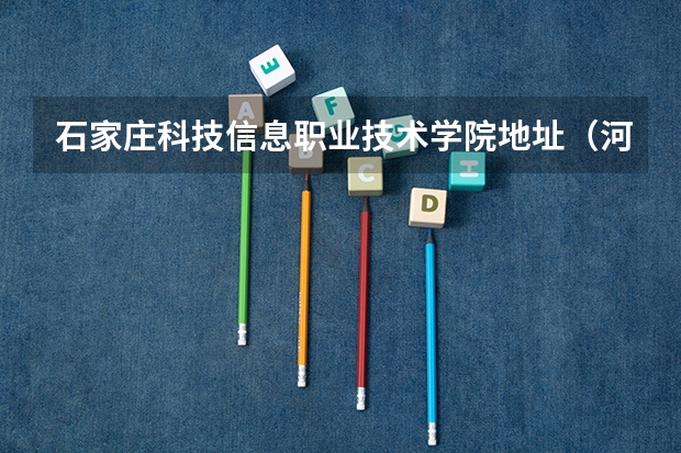 石家庄科技信息职业技术学院地址（河南工业和信息化职业学院对口分数线）