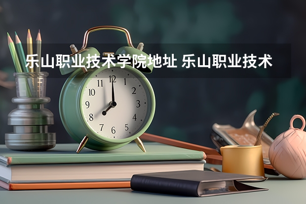 乐山职业技术学院地址 乐山职业技术学院地址