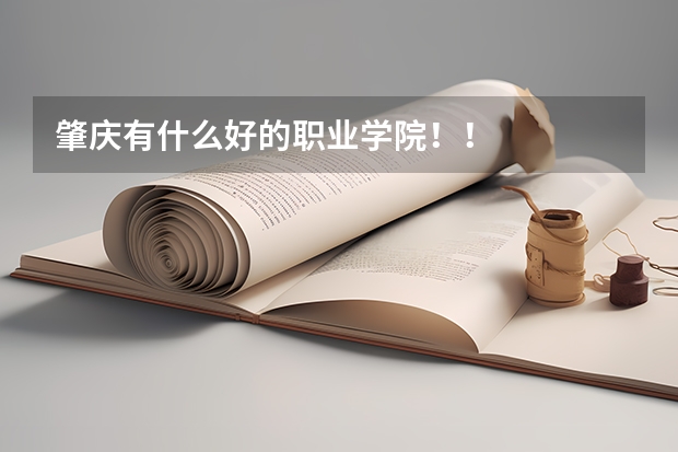 肇庆有什么好的职业学院！！