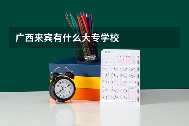 广西来宾有什么大专学校