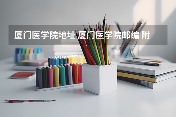 厦门医学院地址 厦门医学院邮编 附地址和介绍