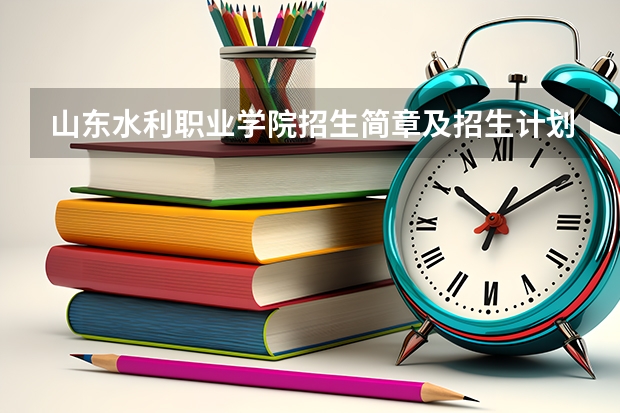 山东水利职业学院招生简章及招生计划专业人数录取规则（山东水利职业学院是否就是日照水利职业技术学院）