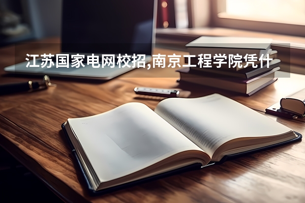 江苏国家电网校招,南京工程学院凭什么占据榜首位置?