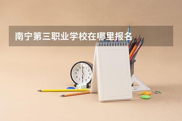 南宁第三职业学校在哪里报名