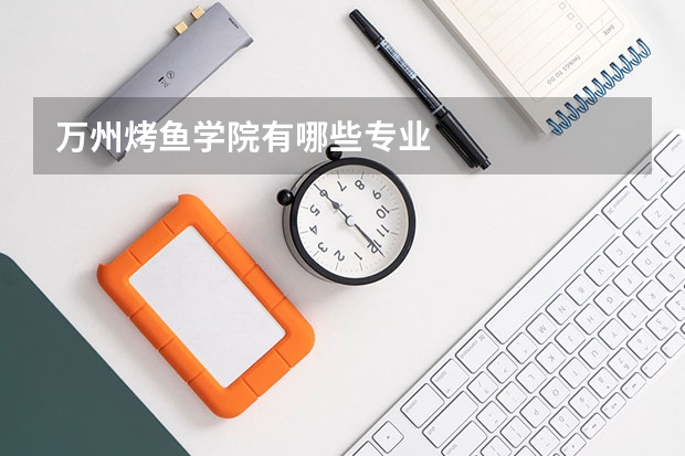 万州烤鱼学院有哪些专业