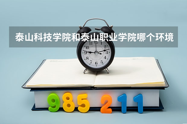 泰山科技学院和泰山职业学院哪个环境好