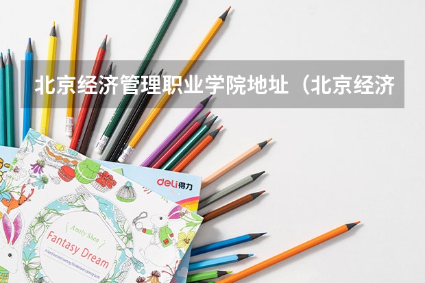 北京经济管理职业学院地址（北京经济技术职业学院招生章程）
