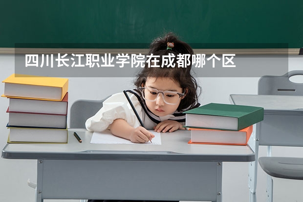 四川长江职业学院在成都哪个区