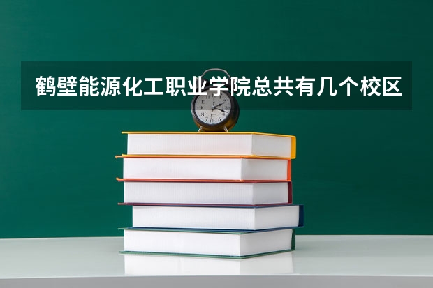 鹤壁能源化工职业学院总共有几个校区(各专业新生在哪个校区)