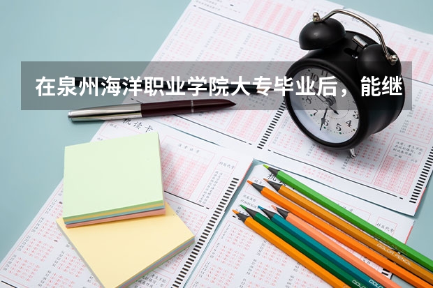 在泉州海洋职业学院大专毕业后，能继续报专升本吗？