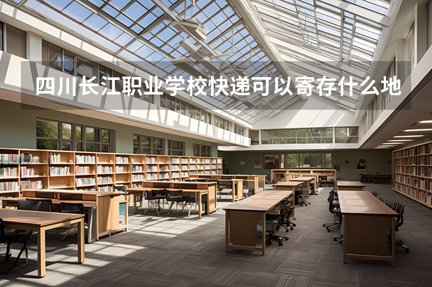 四川长江职业学校快递可以寄存什么地方