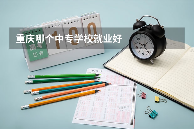 重庆哪个中专学校就业好