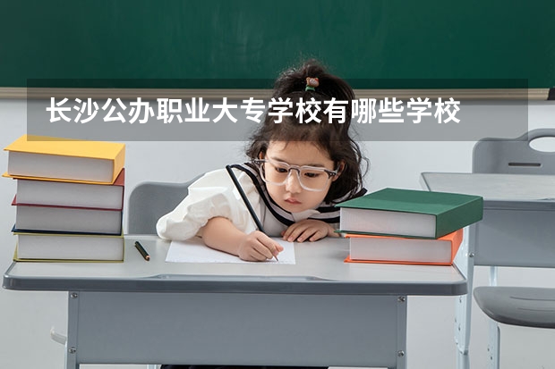 长沙公办职业大专学校有哪些学校