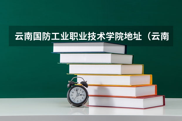 云南国防工业职业技术学院地址（云南国防工业职业技术学院邮政编码）
