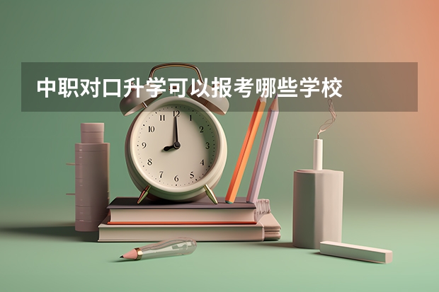 中职对口升学可以报考哪些学校