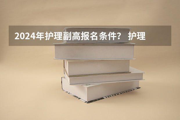 2024年护理副高报名条件？ 护理技能大赛含金量