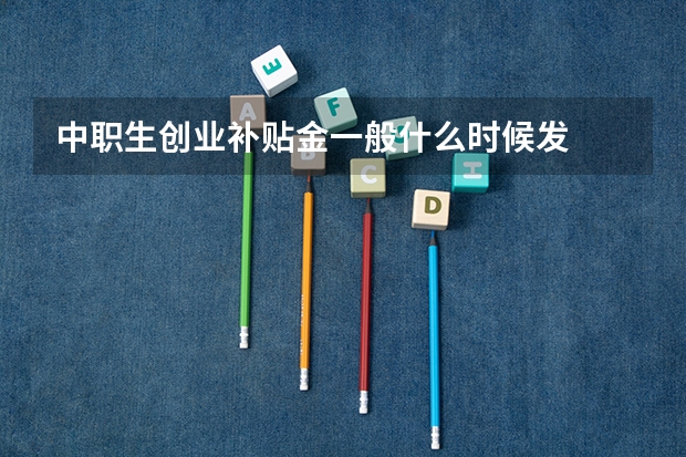 中职生创业补贴金一般什么时候发