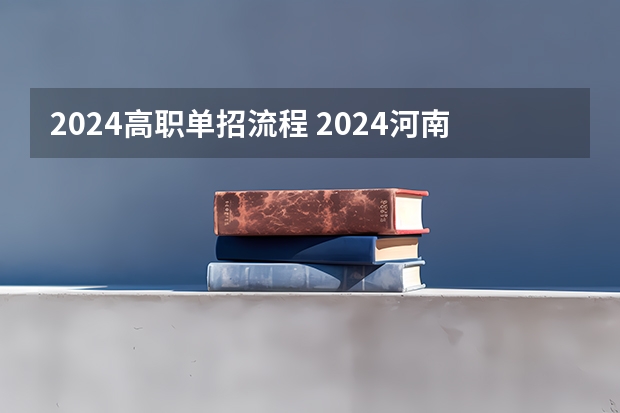 2024高职单招流程 2024河南单招报考流程