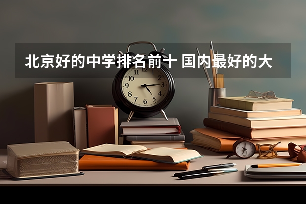 北京好的中学排名前十 国内最好的大专学校排名