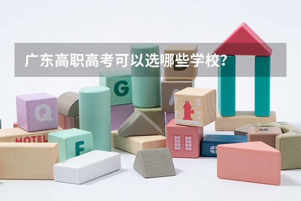 广东高职高考可以选哪些学校？