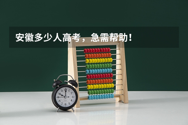 安徽多少人高考，急需帮助！