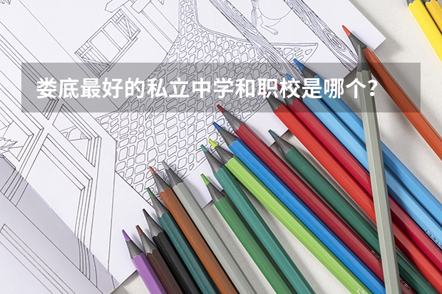 娄底最好的私立中学和职校是哪个？