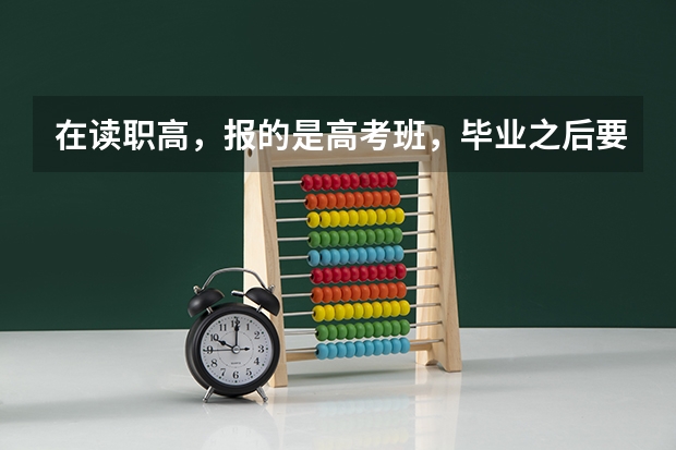 在读职高，报的是高考班，毕业之后要去实习吗？