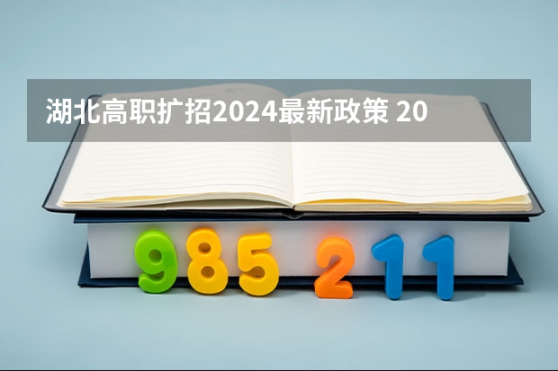 湖北高职扩招2024最新政策 2024年高职高考政策