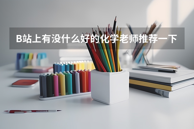 B站上有没什么好的化学老师推荐一下?