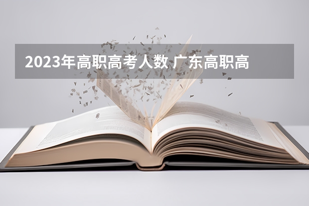 2023年高职高考人数 广东高职高考人数
