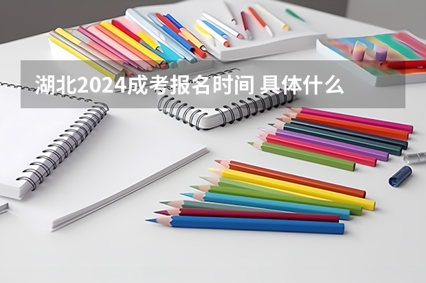 湖北2024成考报名时间 具体什么时候报名？