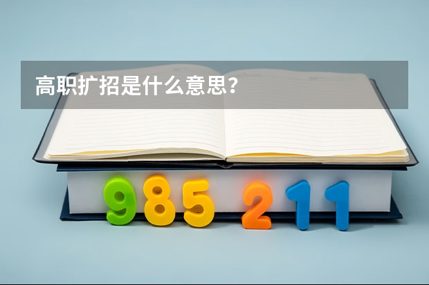 高职扩招是什么意思？