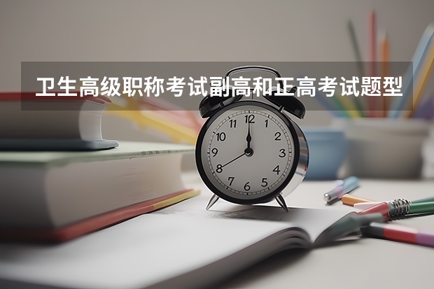 卫生高级职称考试副高和正高考试题型有哪些