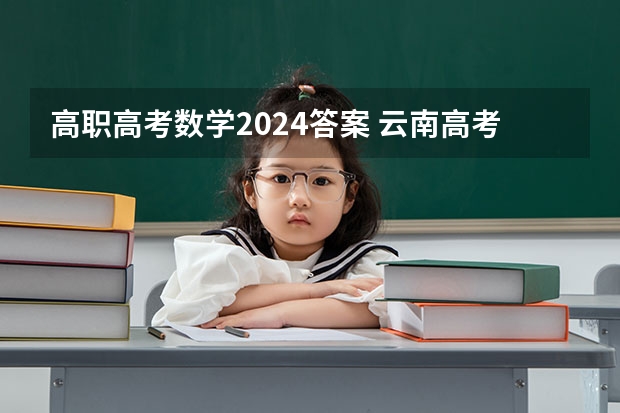 高职高考数学2024答案 云南高考数学答案解析及试卷汇总（含文理科）