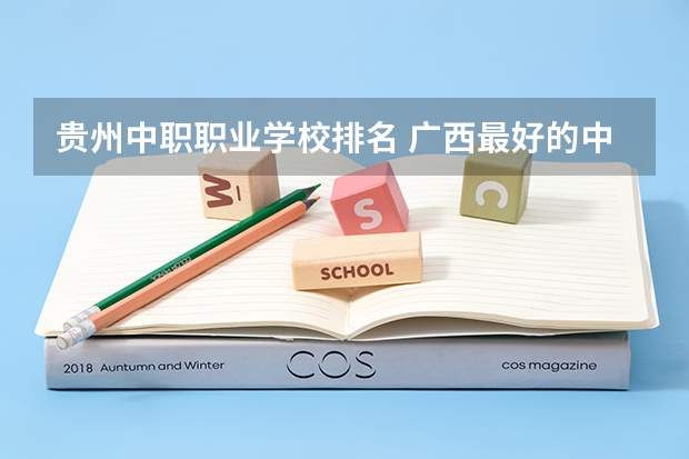 贵州中职职业学校排名 广西最好的中职学校排名