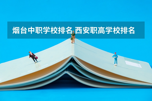 烟台中职学校排名 西安职高学校排名榜