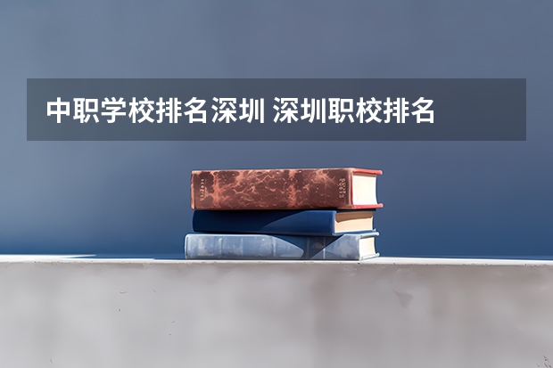 中职学校排名深圳 深圳职校排名