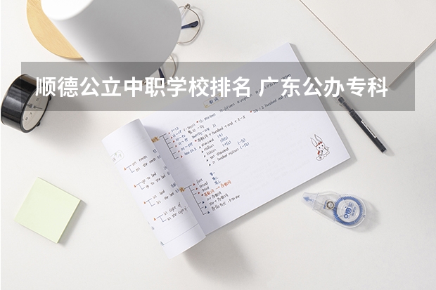 顺德公立中职学校排名 广东公办专科院校排名