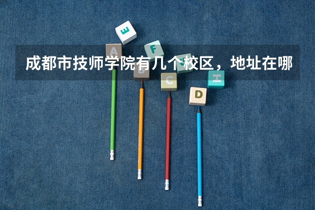成都市技师学院有几个校区，地址在哪