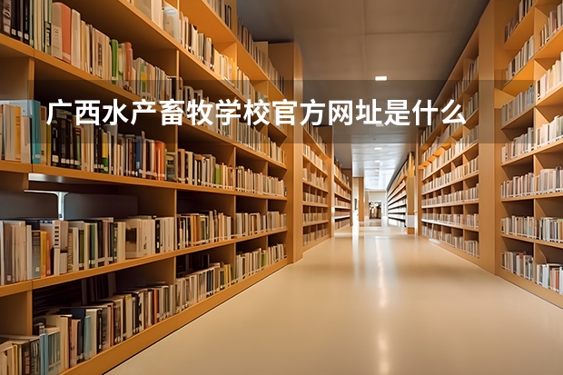 广西水产畜牧学校官方网址是什么