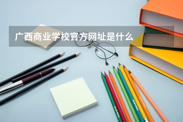广西商业学校官方网址是什么