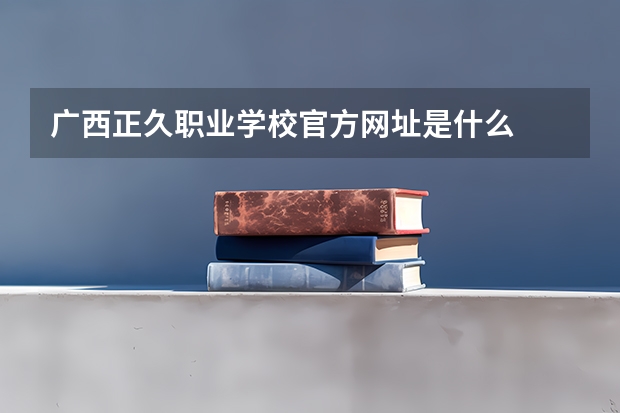广西正久职业学校官方网址是什么