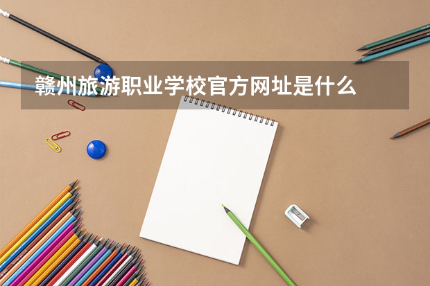 赣州旅游职业学校官方网址是什么