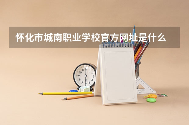 怀化市城南职业学校官方网址是什么